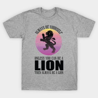 Always Be Yourself Unless You Can Be A Lion funny cool animal lover design T-Shirt